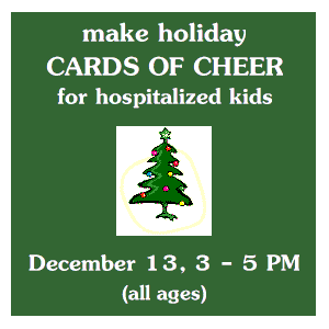 image tile MAKE CARDS OF CHEER FOR HOSPITALIZED KIDS (all ages) - Friday, December 13 from 3:00 - 5:00 PM, registration is not required