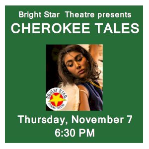 image tile CHEROKEE TALES (ages 5 and up) - Thursday, November 7 at 6:30 PM; registration is not required! Presented by Bright Star Theatre.