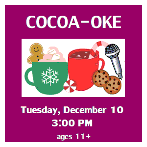 image tile COCOA-OKE (ages 11 and up) - Tuesday, December 10 at 3:00 PM, registration is not required.