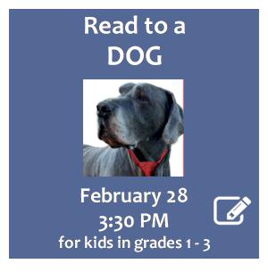 image tile READ TO A DOG (for kids in grades 1 - 3) -  Friday, February 28 at 3:30 PM, Spaces limited; registration required. Click here to register