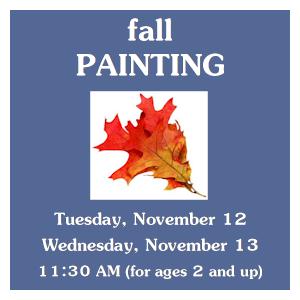 image tile FALL PAINTING (ages 2 and up) - Tuesday, November 12 at 11:30 AM, registration is not required.