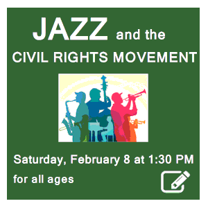 image tile JAZZ & THE CIVIL RIGHTS MOVEMENT (all ages) - Saturday, February 8 at 1:30 PM. Spaces limited; registration required. Click here to register