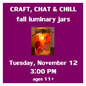 image tile CRAFT, CHAT & CHILL: FALL LUMINARY JARS (ages 11 and up) - Tuesday, November 12 at 3:00 PM, registration is not required.