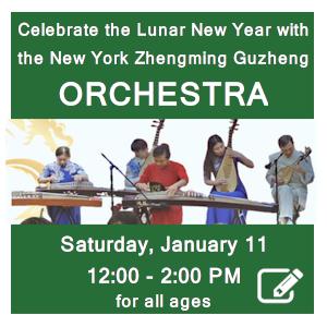 image tile LUNAR NEW YEAR: NEW YORK ZHENGMING GUZHENG ORCHESTRA (all ages) - Saturday, January 11 at 12:00 PM, Registration requested. Click here to register