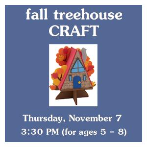 image tile FALL TREEHOUSE CRAFT (ages 5 - 8) - Thursday, November 7 at 3:30 PM, registration is not required.