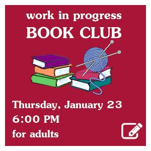 image tile WORK IN PROGRESS BOOK CLUB (adults) - Thursday, January 23 at 6:00 PM. Registration is required.