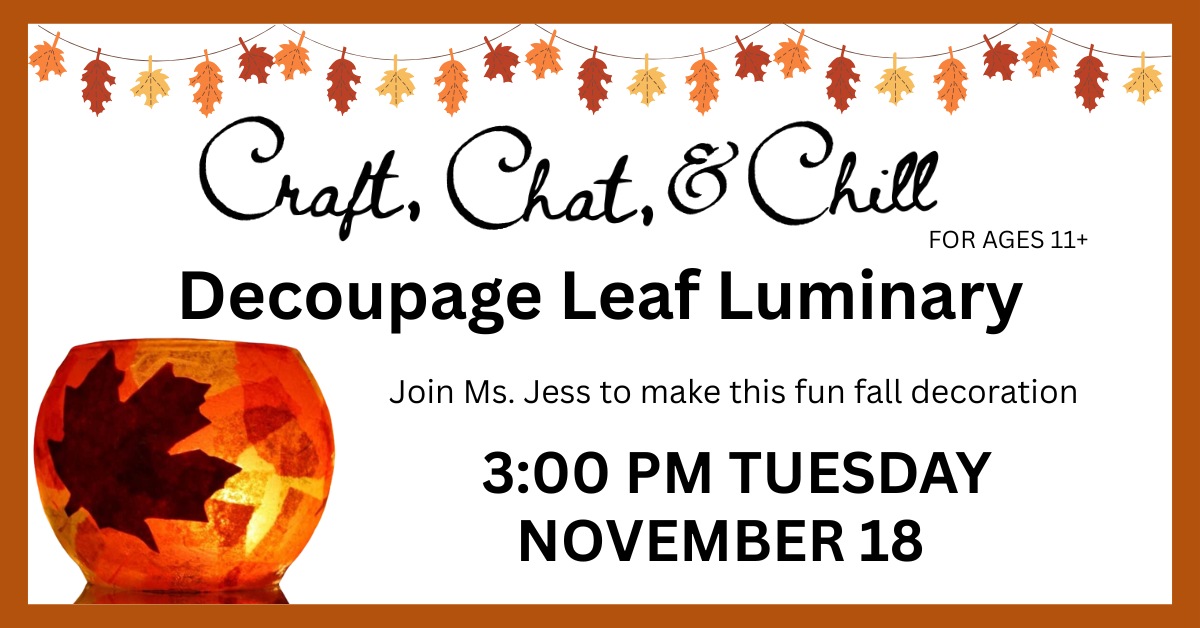 Craft, Chat & Chill: Decoupage Leaf Luminary for ages 11 and up. November 18 at 3:00 PM.