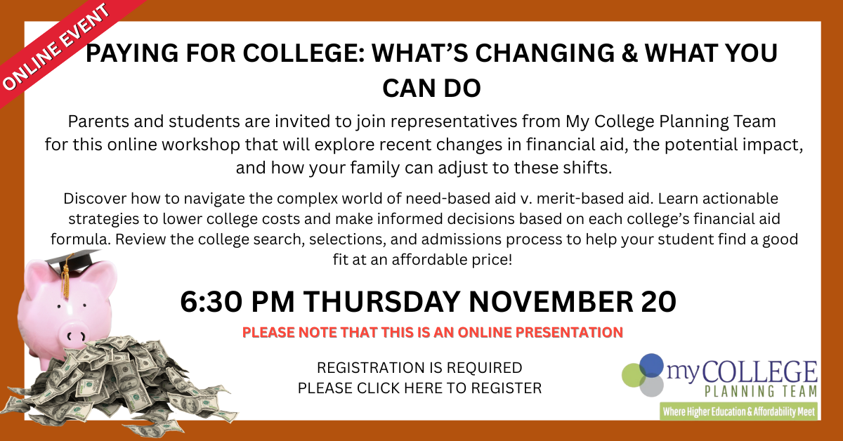 PAYING FOR COLLEGE: What's changing and what you can do; online workshop for parents & students. November 20 at 6:30 PM. Click here to register.