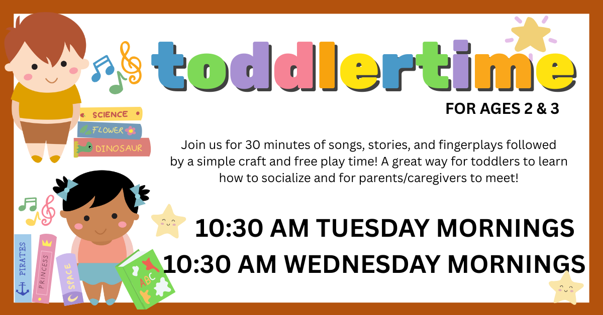 WEEKLY TODDLER Toddler Time, Tuesdays & Wednesdays at 10:30 AM; for ages 2 & 3.