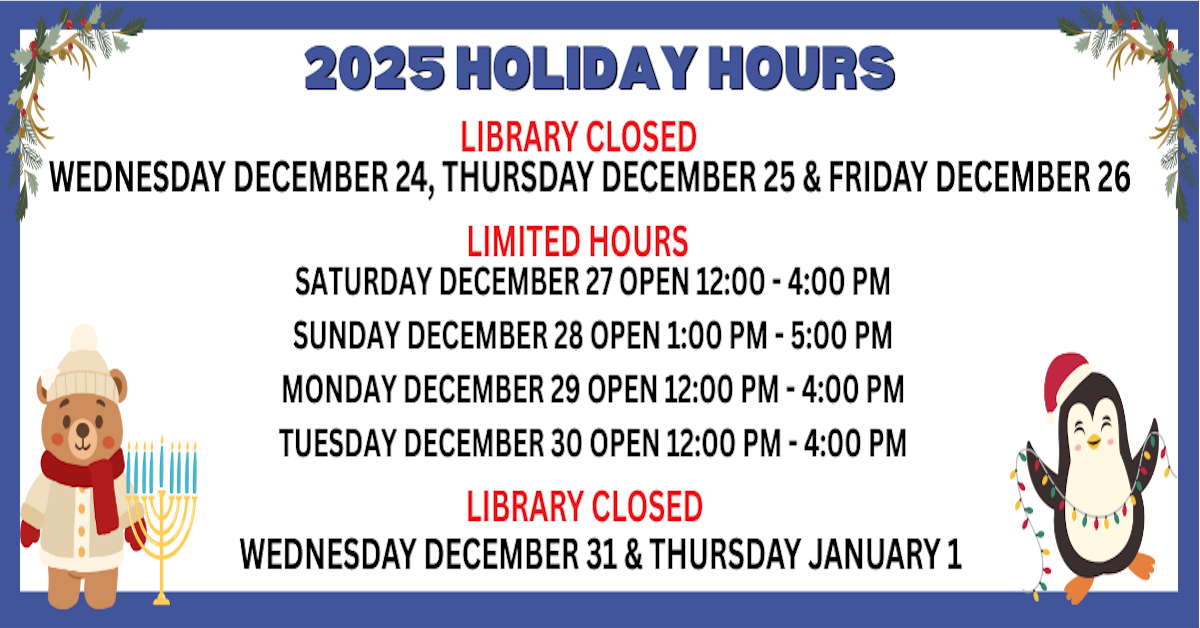 December holiday hours: Library closed Dec. 24 - 26. Limited hours: 12/27 from 12:00 PM – 4:00 PM, 12/28 from 1:00 PM – 5:00 PM, 12/29 from 12:00 PM – 4:00 PM, 12/30 from 12:00 PM – 4:00 PM. closed on December 31 and January 1.