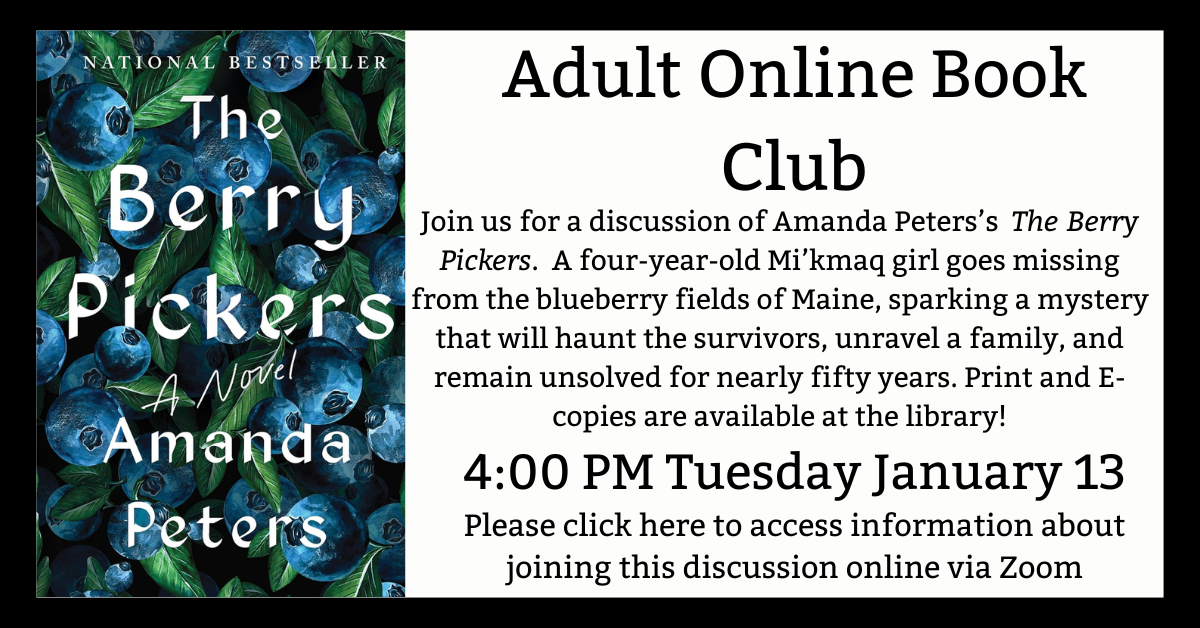 Tuesday Book Club for adults, Tuesday, January 13 at 4:00 PM on Zoom. Title: The Berry Pickers by Amanda Peters.